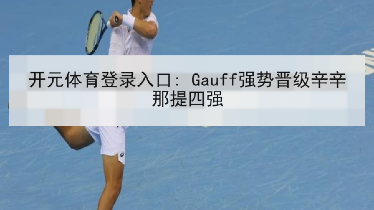开元体育登录入口: Gauff强势晋级辛辛那提四强